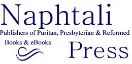 Naphtali Press: Publishers of Puritan, Presbyterian and Reformed Books & eBooks